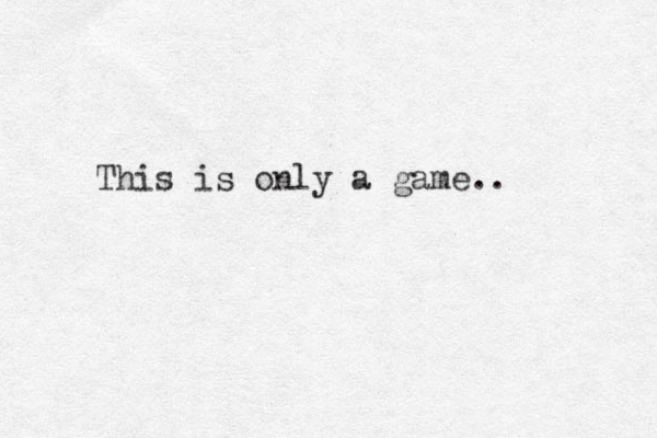 This is only a game.. 