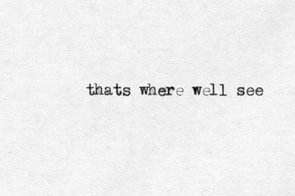 thats where well see 