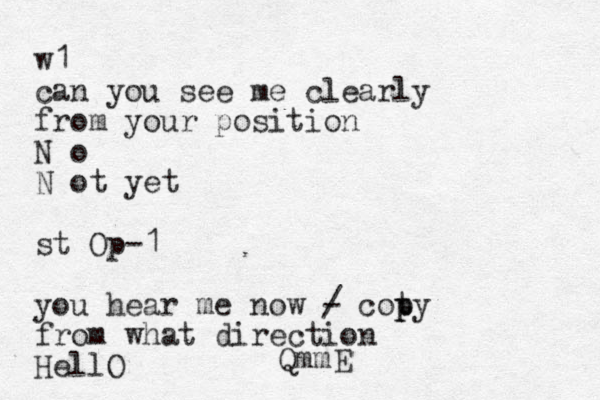 w1 can you see me clearly from your position N o N ot yet st Op-1 you hear me now - cot / p py from what direction HellO QmmE