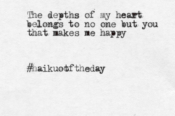 The depths of my heart belongs to no one but you that makes me happy #haikuot oftheday 