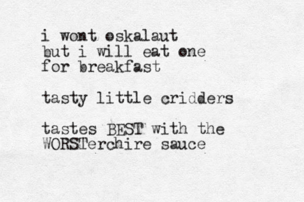 i wont oskalaut but i will eat one for breakfast tasty little cridders tastes BEST with the WORSTerchire sauce