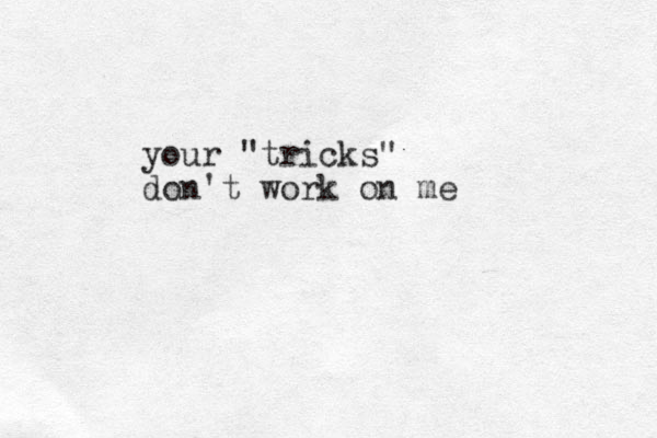 your "tricks" don't work on me