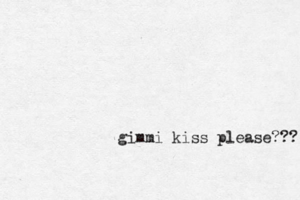 gimmi kiss please??? 