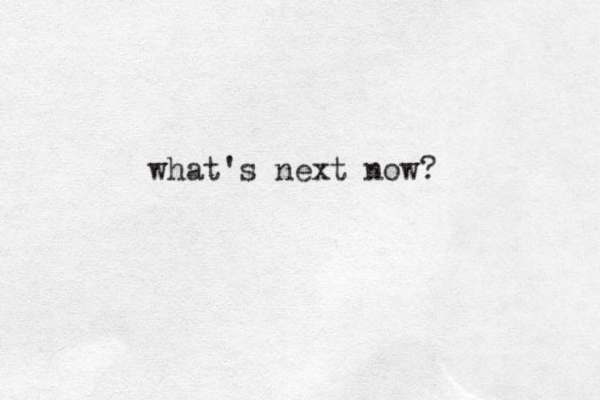 what's next now?