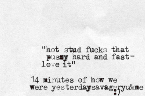 "hot stud fucks that pussy hard and fast love -it" 14 minutes of how we were yesterdaysavageryu&me :) ) 