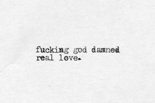 fucking god damned real love. 
