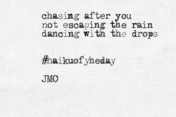 chasing after you not escaping the rain dancing with the drops #haikuofyheday JMO 