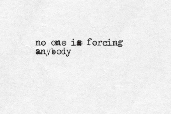 no one is forcing anybody