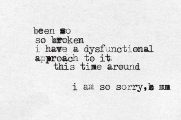 so broken i have a dysfunctional approach to it been so this time around i am so sorry b c x mm , 