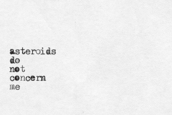 asteroids do not concern me