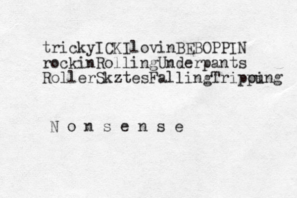 trickyICKIlovinBEBOPPIN rockinRollingUnderpants RollerSkztesFallingTripoung pi N o n s e n s e 