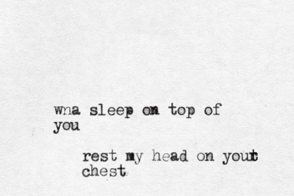 wna sleep on top of you rest my head on yout t r chest