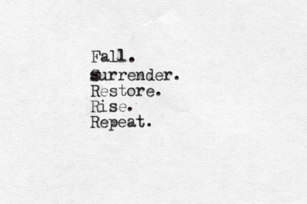 Fall. s Surrender. Restore. Rise. Repeat. 
