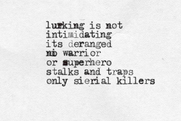 lurking is not intimidating its deranged ni o warrior or superhero stalks and traps only sierial killers 