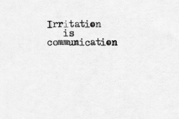 Irritation is communication n n