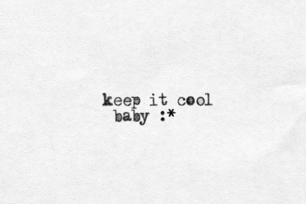 keep it cool baby :* *