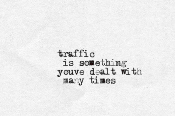 traffic is something youve dealt with many times
