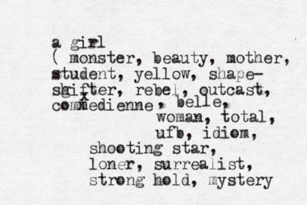 a girl ( monster, beauty, mother, student, yellow, shape- sgifte h r, rebel, outcast, commedienne x x , belle, woman, total, ufb, idiom, shooting star, loner, surrealist, strong hold, mystery 