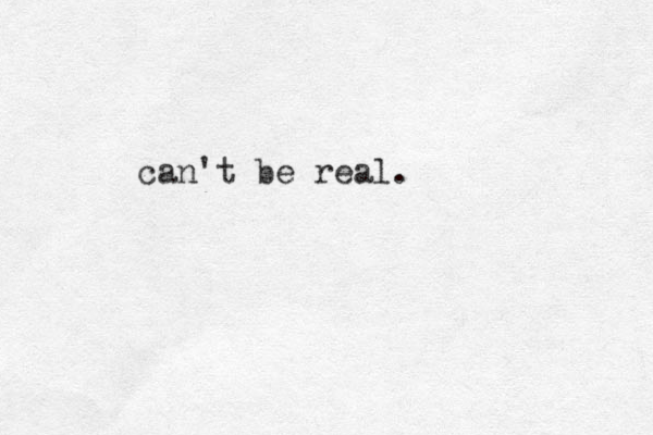 can't be real.