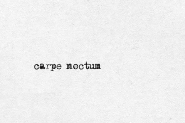carpe noctum