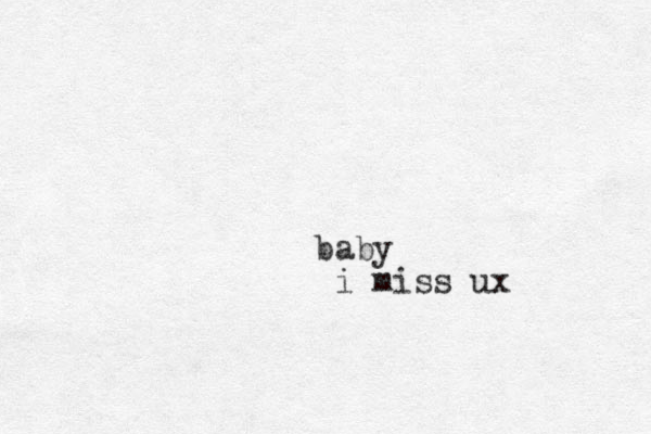 baby i miss ux 
