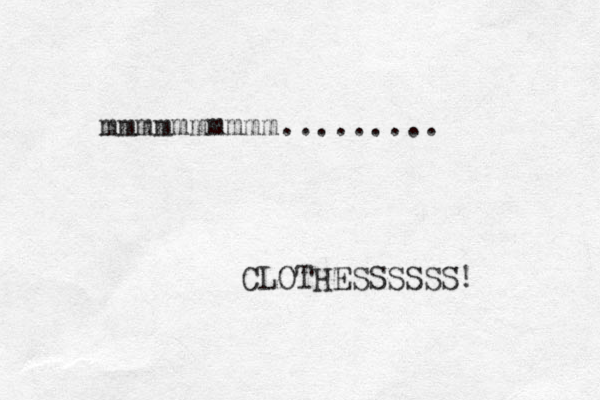 mmmmmmmmmm......... CLOTHESSSSSS! 