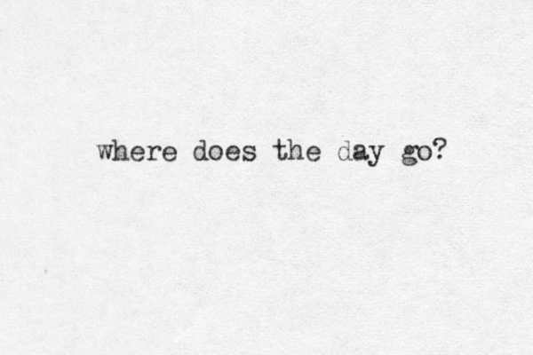 where does the day go? 