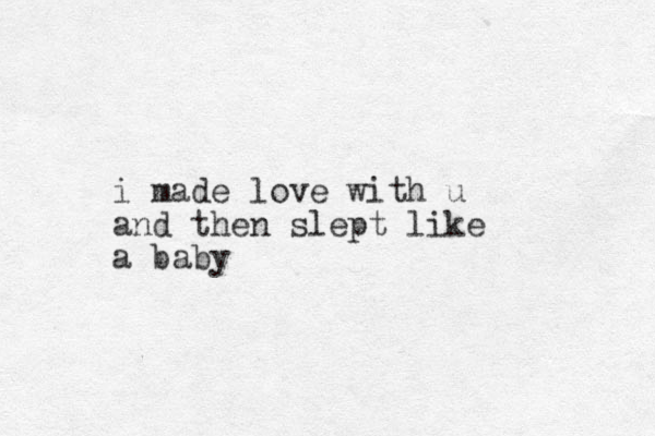 i made love with u and then slept like a baby 