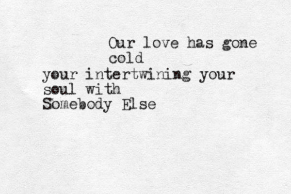 Our love has gone cold your intertwining your soul with Somebody Else