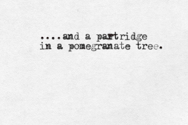 ....and a partridge in a pomegranate tree. 