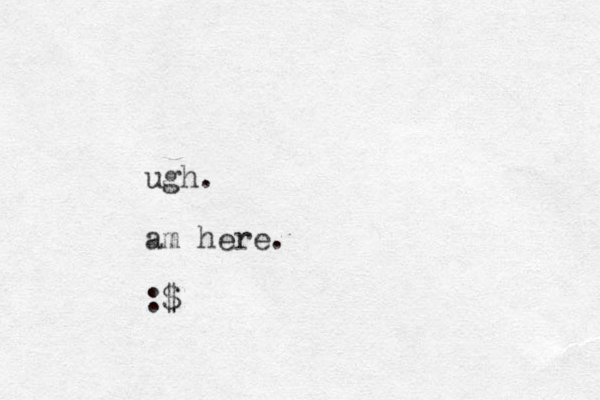 ugh. am here. :$