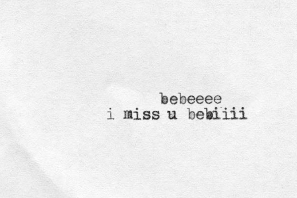 bebeeee i miss u bebiiii 