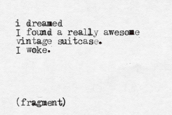 i dreamed I found a really awesome vintage suitcase. I woke. (fragment)