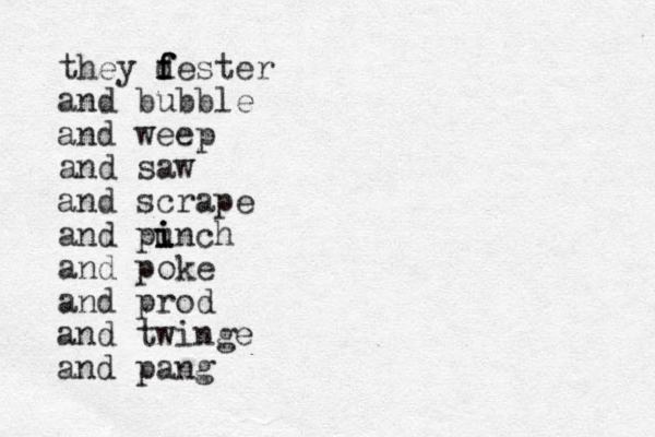 they d f f fester and bubble and weep and saw and scrape and punch i i i and poke and prod and twinge and pang