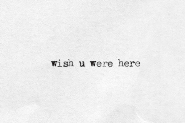 wish u were here 