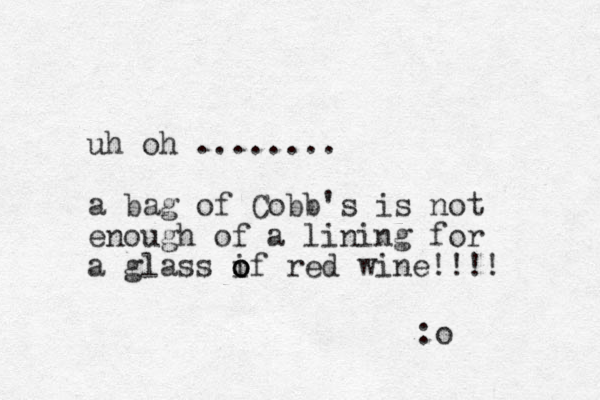 uh oh ........ a bag of Cobb's is not enough of a lining for a glass if o o o red wine!!!! :o