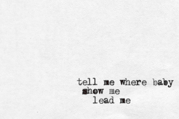 tell me where baby show me lead me