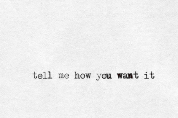 tell me how you want it 