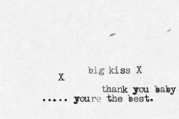 X big kiss X thank you baby ..... youre the best. 