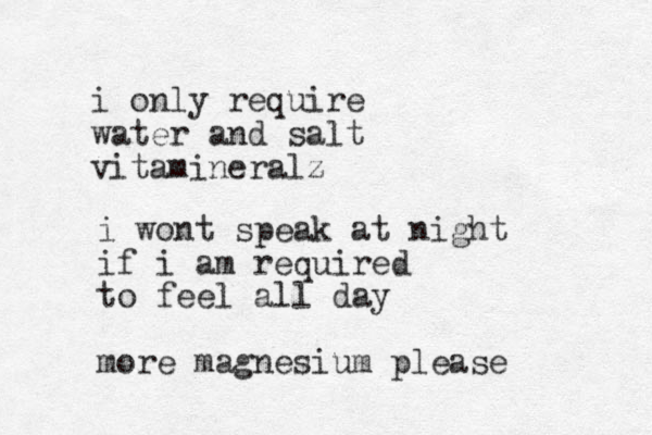 i only require water and salt vitamineralz i wont speak at night if i am required to feel all day more magnesium please 