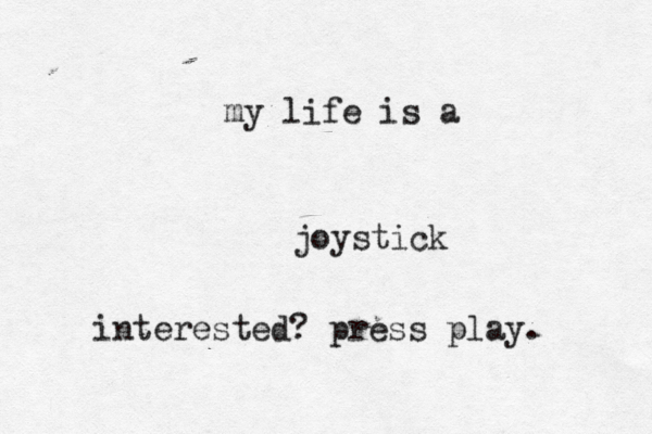 joystick my life is a interested? press play . 