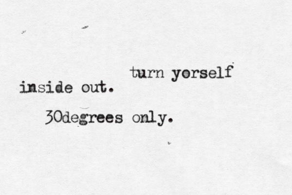 turn yorself inside out. 30degrees only. 