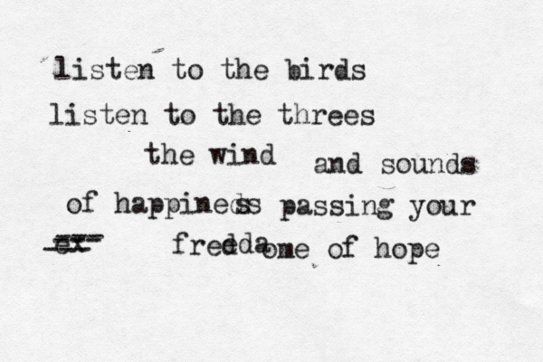 listen to the birds listen to the threes the wind and sounds of happineds s passing your ex --- --- --- fred eda ome of hope 