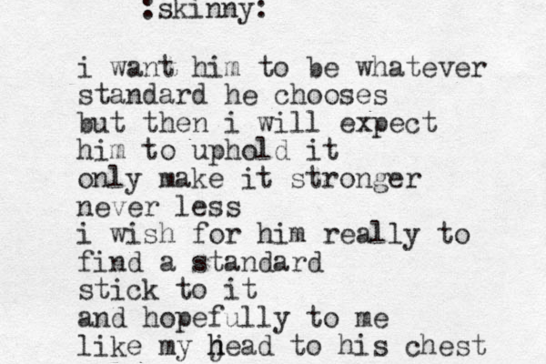 i want him to be whatever standard he chooses but then i will expect him to uphold it only make it stronger never less i wish for him really to find a standard stick to it and hopefully to me like my jead to his chest h h :skinny: