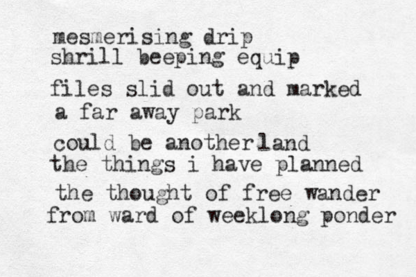mesmerising drip shrill beeping equip files slid out and marked a far away park could be another land the things i have planned the thought of free wander from ward of weeklong ponder 