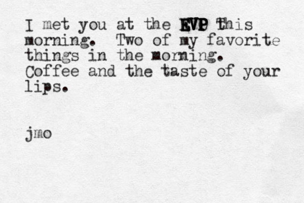 I met you at the WVO EVP EVP EVP EVP EVP T this morning. Two of my favorite things in the morning. Coffee and the taste of your lips. jmo