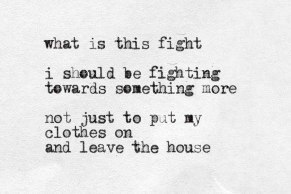 what is this fight i should be fighting towards something more not just to put my clothes on and leave the house