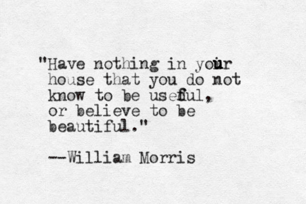 "Have nothing in yoir house that you do not know to be usedul f f , or believe to be beautiful." --William Morris u u u u 