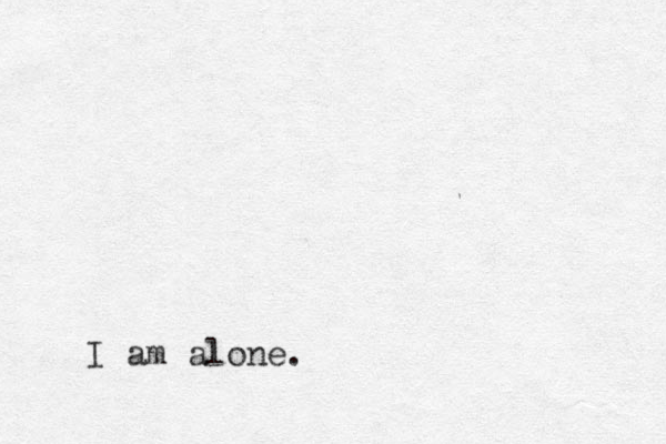 I am alone.