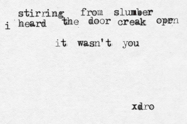 stirring from slumber i heard the door creak opr en it wasn't you xdro 